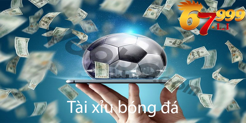 Bắt kèo tài xỉu bóng đá tại nhà cái 67999