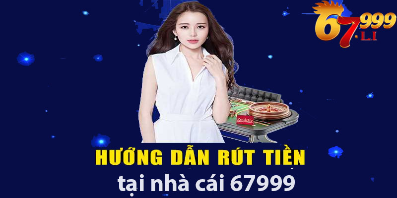 Chi tiết các bước rút tiền từ nhà cái 67999